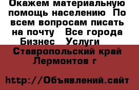 Окажем материальную помощь населению. По всем вопросам писать на почту - Все города Бизнес » Услуги   . Ставропольский край,Лермонтов г.